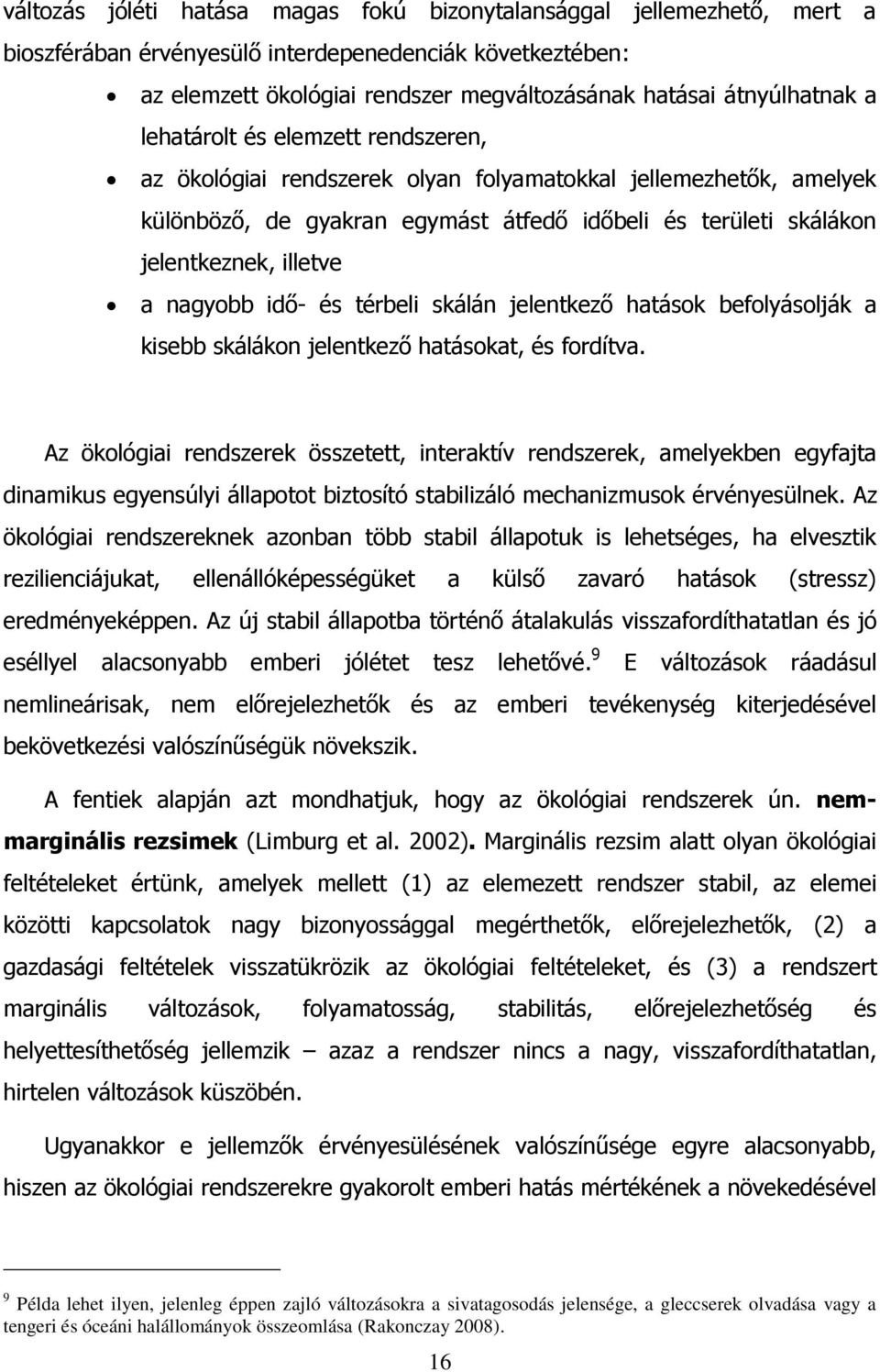 nagyobb idő- és térbeli skálán jelentkező hatások befolyásolják a kisebb skálákon jelentkező hatásokat, és fordítva.