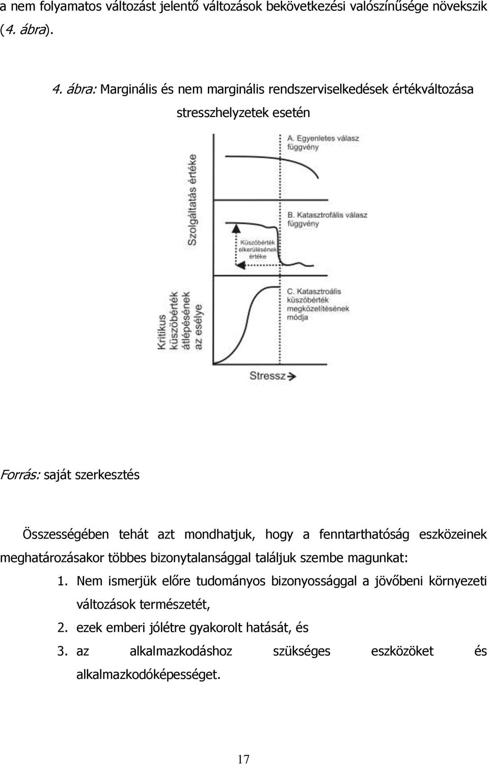 azt mondhatjuk, hogy a fenntarthatóság eszközeinek meghatározásakor többes bizonytalansággal találjuk szembe magunkat: 1.