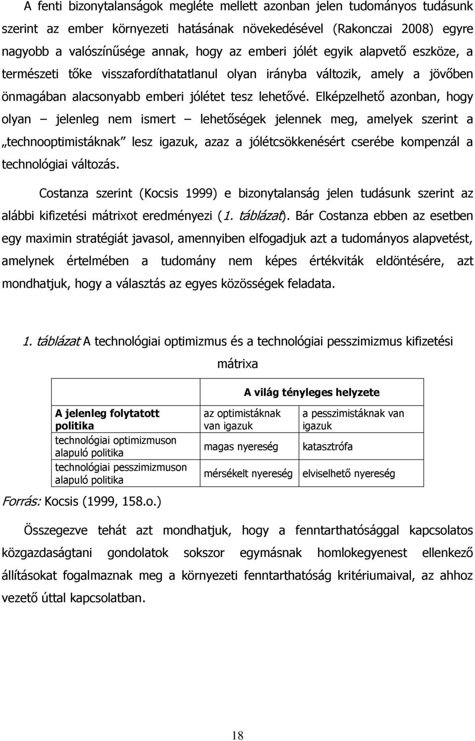 Elképzelhető azonban, hogy olyan jelenleg nem ismert lehetőségek jelennek meg, amelyek szerint a technooptimistáknak lesz igazuk, azaz a jólétcsökkenésért cserébe kompenzál a technológiai változás.