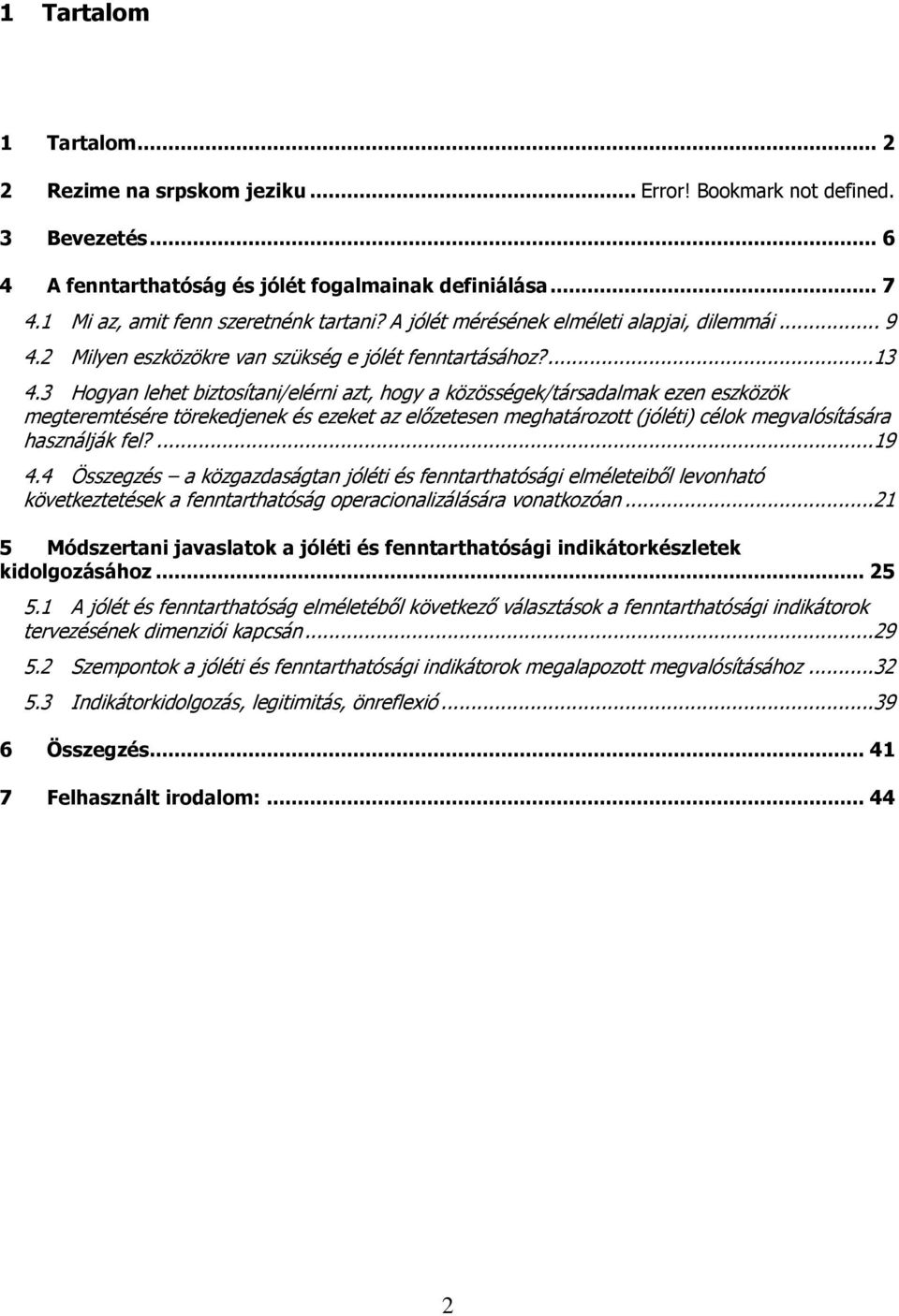 3 Hogyan lehet biztosítani/elérni azt, hogy a közösségek/társadalmak ezen eszközök megteremtésére törekedjenek és ezeket az előzetesen meghatározott (jóléti) célok megvalósítására használják fel?...19 4.