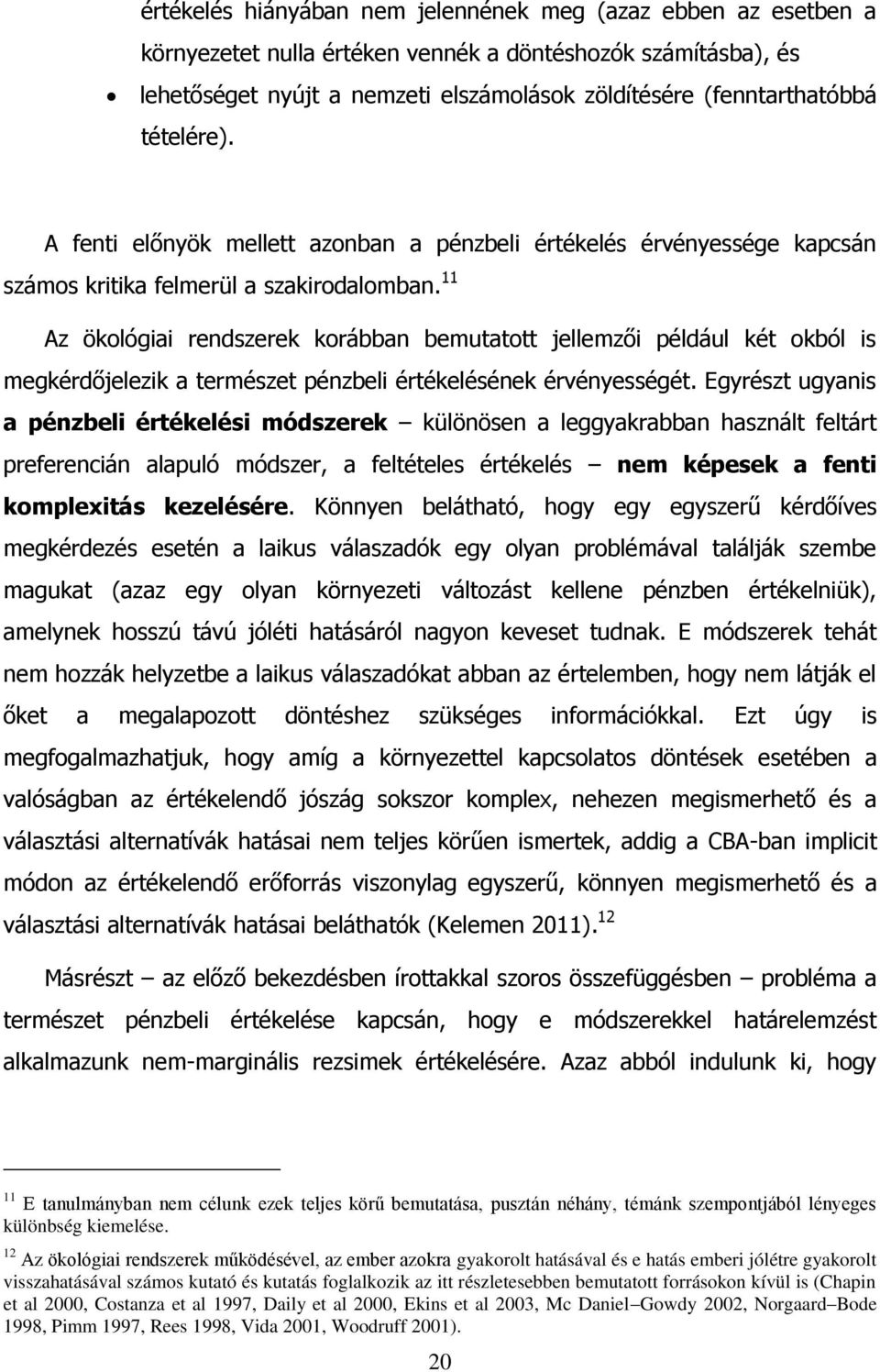 11 Az ökológiai rendszerek korábban bemutatott jellemzői például két okból is megkérdőjelezik a természet pénzbeli értékelésének érvényességét.