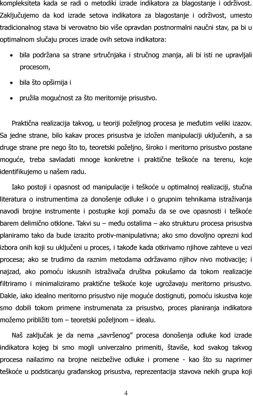 ovih setova indikatora: bila podržana sa strane srtručnjaka i stručnog znanja, ali bi isti ne upravljali procesom, bila što opširnija i pružila mogućnost za što meritornije prisustvo.