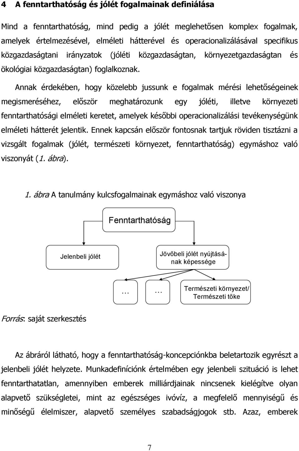 Annak érdekében, hogy közelebb jussunk e fogalmak mérési lehetőségeinek megismeréséhez, először meghatározunk egy jóléti, illetve környezeti fenntarthatósági elméleti keretet, amelyek későbbi