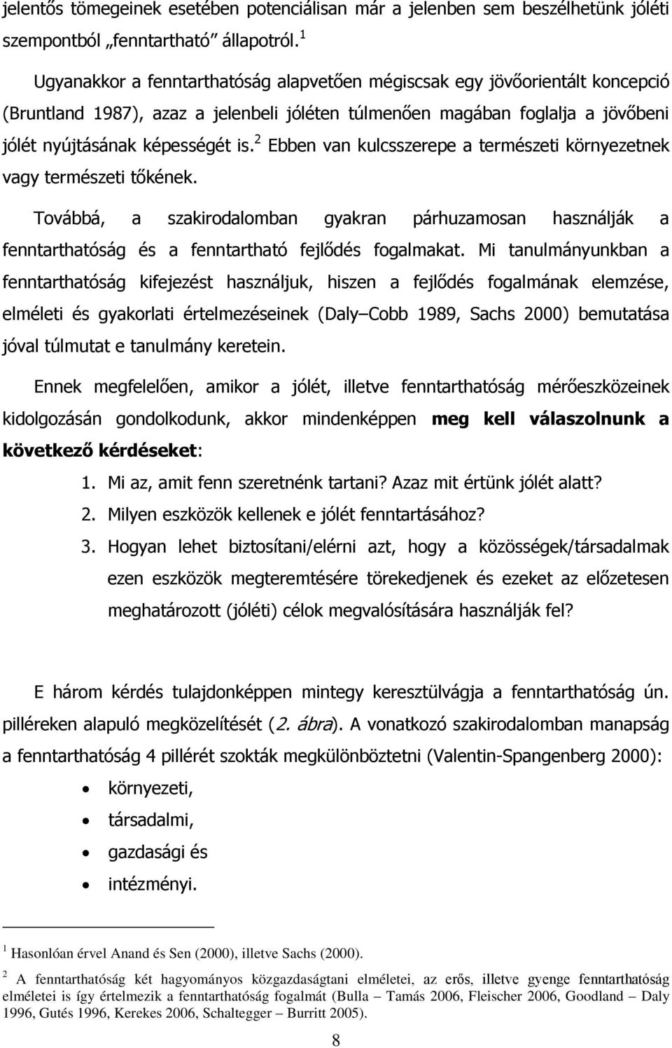 2 Ebben van kulcsszerepe a természeti környezetnek vagy természeti tőkének. Továbbá, a szakirodalomban gyakran párhuzamosan használják a fenntarthatóság és a fenntartható fejlődés fogalmakat.