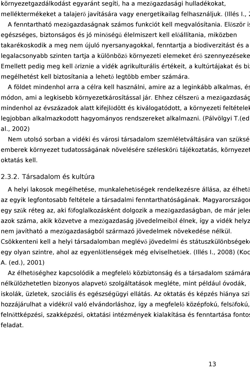 Először is egészséges, biztonságos és jó minőségű élelmiszert kell előállítania, miközben takarékoskodik a meg nem újuló nyersanyagokkal, fenntartja a biodiverzitást és a legalacsonyabb szinten