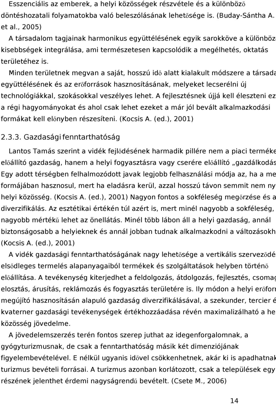 Minden területnek megvan a saját, hosszú idő alatt kialakult módszere a társada együttélésének és az erőforrások hasznosításának, melyeket lecserélni új technológiákkal, szokásokkal veszélyes lehet.