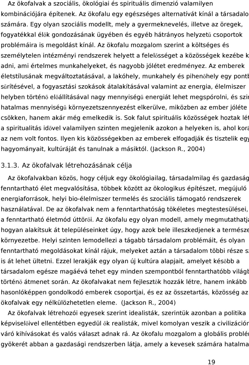 Az ökofalu mozgalom szerint a költséges és személytelen intézményi rendszerek helyett a felelősséget a közösségek kezébe k adni, ami értelmes munkahelyeket, és nagyobb jólétet eredményez.