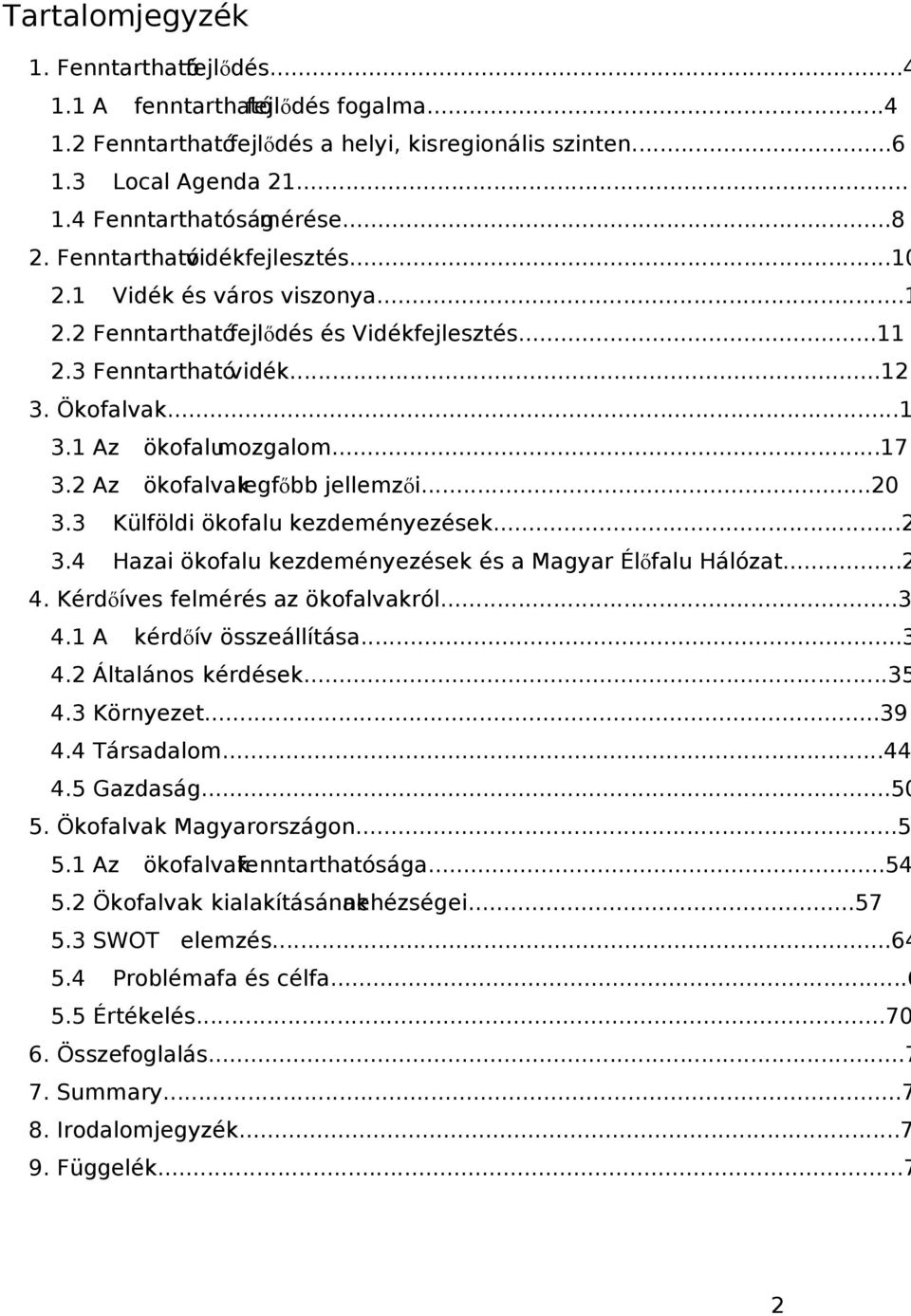 2 Az ökofalvak legfőbb jellemzői...20 3.3 Külföldi ökofalu kezdeményezések...2 3.4 Hazai ökofalu kezdeményezések és a Magyar Élőfalu Hálózat...2 4. Kérdőíves felmérés az ökofalvakról...3 4.