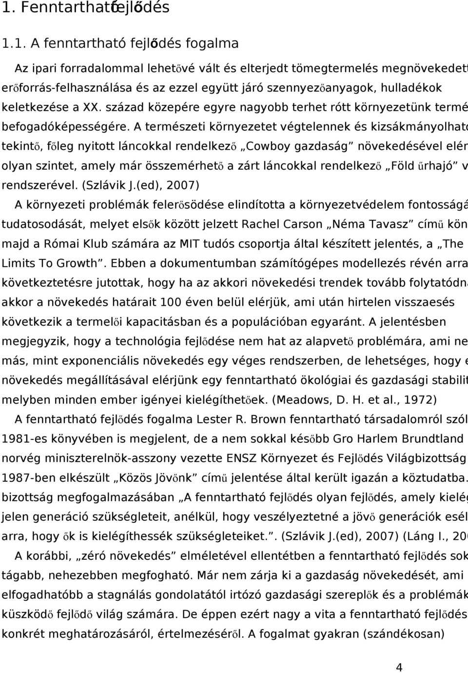 A természeti környezetet végtelennek és kizsákmányolható tekintő, főleg nyitott láncokkal rendelkező Cowboy gazdaság növekedésével elért olyan szintet, amely már összemérhető a zárt láncokkal