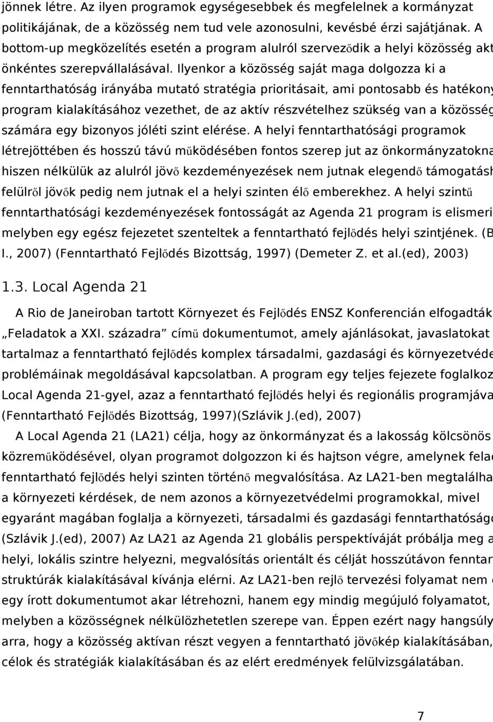 Ilyenkor a közösség saját maga dolgozza ki a fenntarthatóság irányába mutató stratégia prioritásait, ami pontosabb és hatékony program kialakításához vezethet, de az aktív részvételhez szükség van a