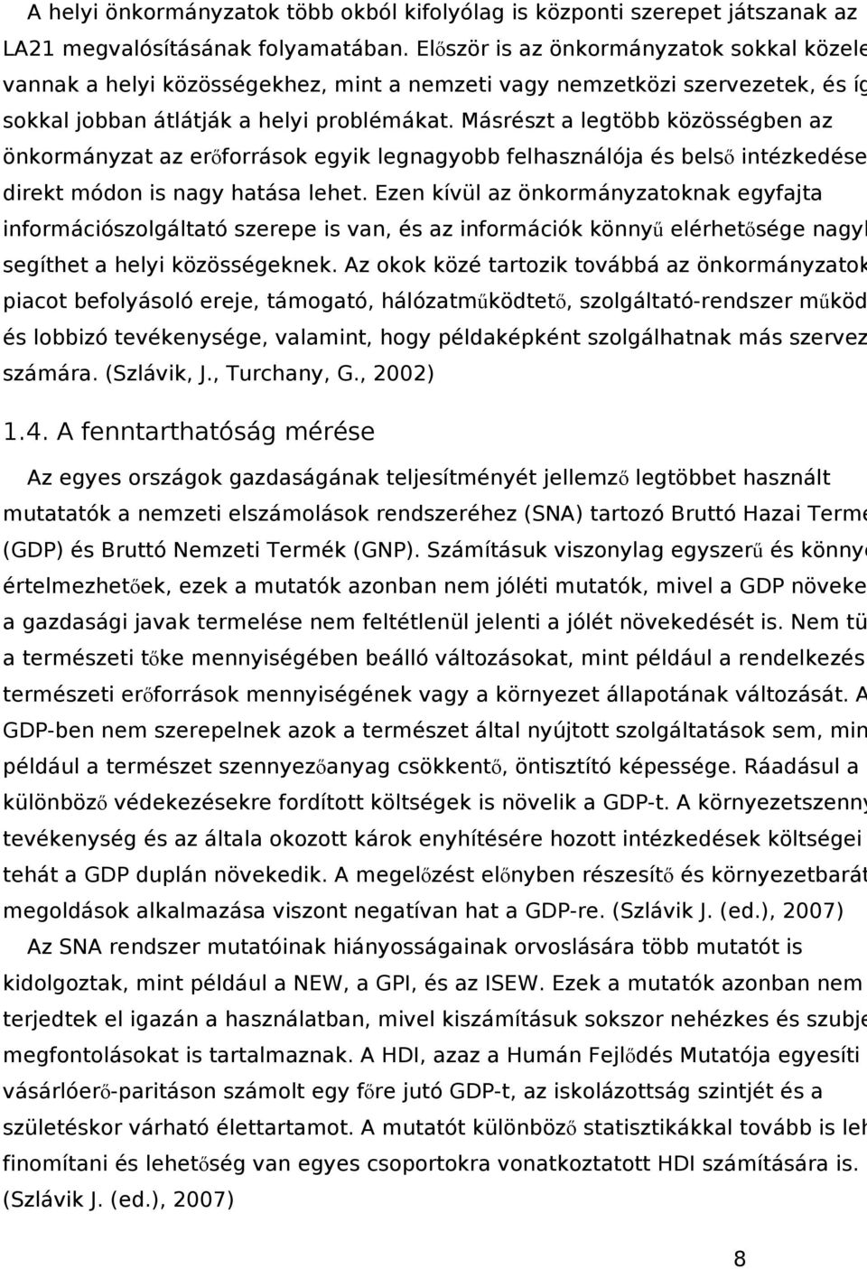 Másrészt a legtöbb közösségben az önkormányzat az erőforrások egyik legnagyobb felhasználója és belső intézkedése direkt módon is nagy hatása lehet.