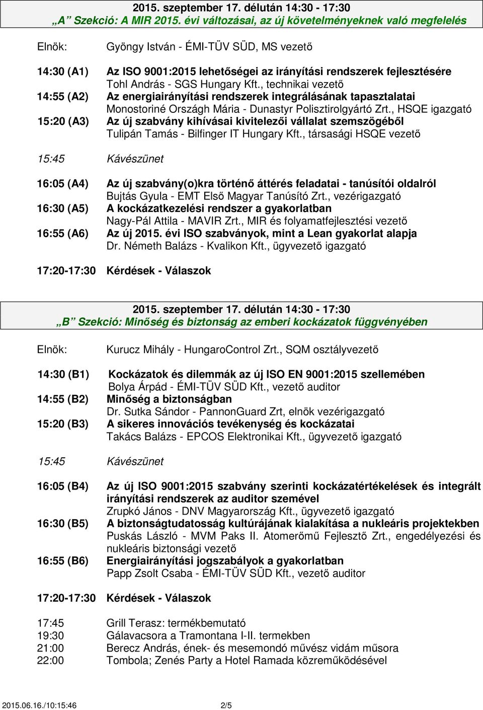 Kft., technikai vezető 14:55 (A2) Az energiairányítási rendszerek integrálásának tapasztalatai Monostoriné Országh Mária - Dunastyr Polisztirolgyártó Zrt.