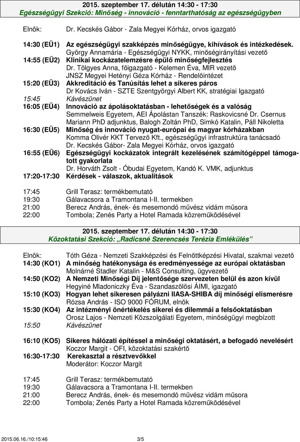 György Annamária - Egészségügyi NYKK, minőségirányítási vezető 14:55 (EÜ2) Klinikai kockázatelemzésre épülő minőségfejlesztés Dr.