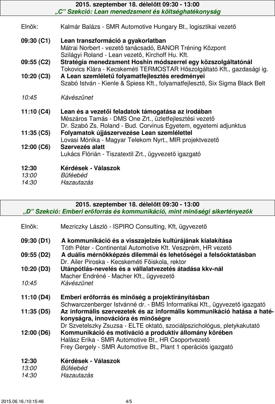 09:55 (C2) Stratégia menedzsment Hoshin módszerrel egy közszolgáltatónál Tokovics Klára - Kecskeméti TERMOSTAR Hőszolgáltató Kft., gazdasági ig.