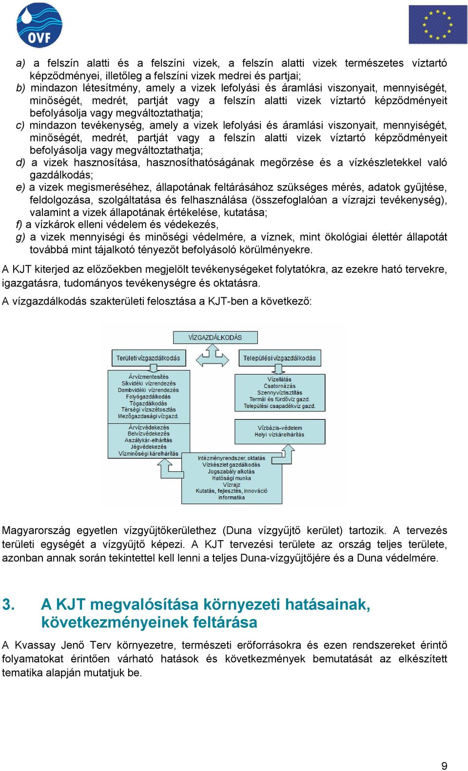 és áramlási viszonyait, mennyiségét, minőségét, medrét, partját vagy a felszín alatti vizek víztartó képződményeit befolyásolja vagy megváltoztathatja; d) a vizek hasznosítása, hasznosíthatóságának