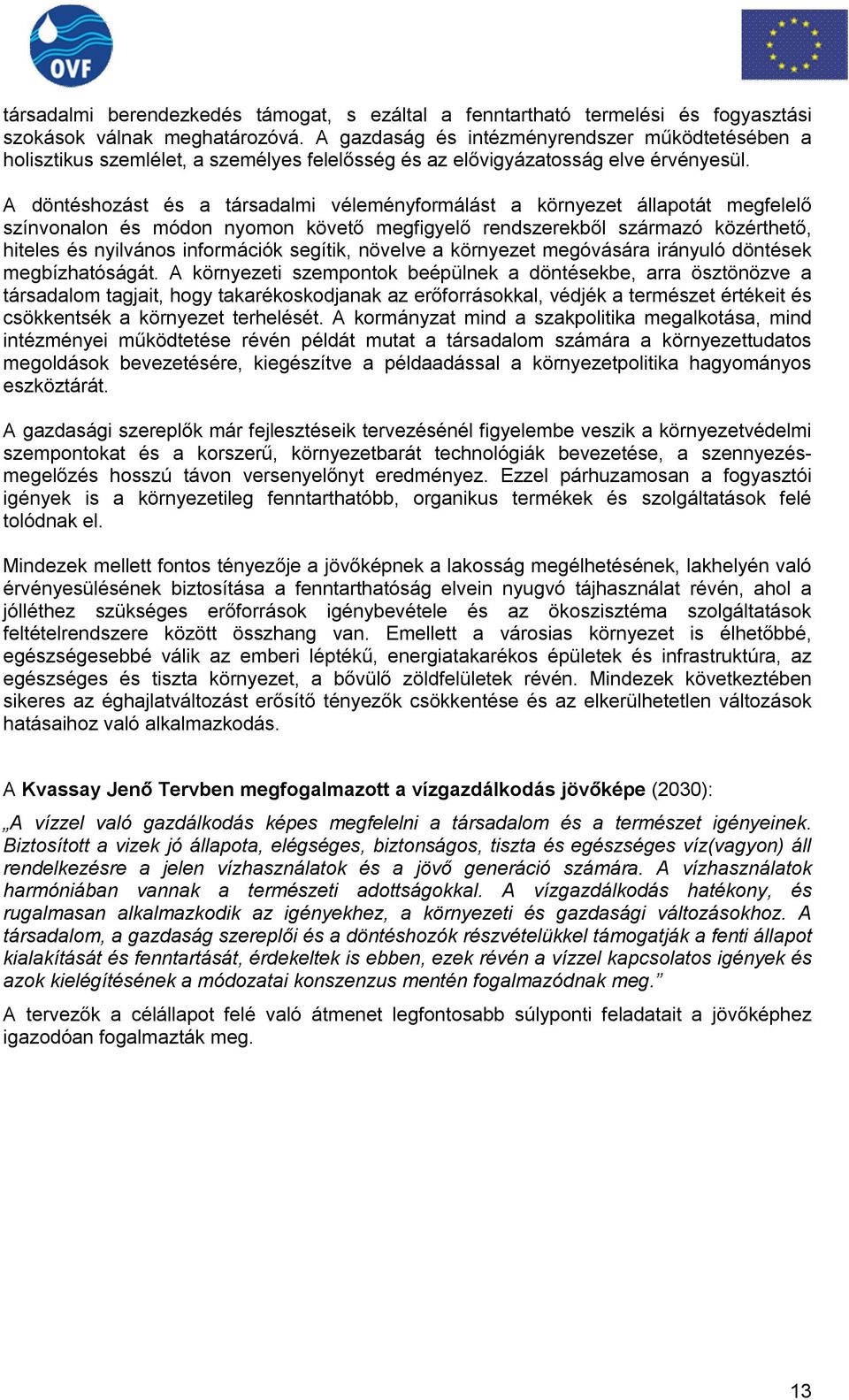 A döntéshozást és a társadalmi véleményformálást a környezet állapotát megfelelő színvonalon és módon nyomon követő megfigyelő rendszerekből származó közérthető, hiteles és nyilvános információk