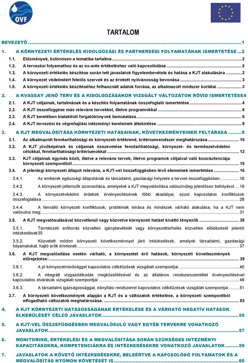 .. 3 1.5. A környezeti értékelés készítéséhez felhasznált adatok forrása, az alkalmazott módszer korlátai... 3 2. A KVASSAY JENŐ TERV ÉS A KIDOLGOZÁSAKOR VIZSGÁLT VÁLTOZATOK RÖVID ISMERTETÉSE4 2.1. A KJT céljainak, tartalmának és a készítés folyamatának összefoglaló ismertetése.