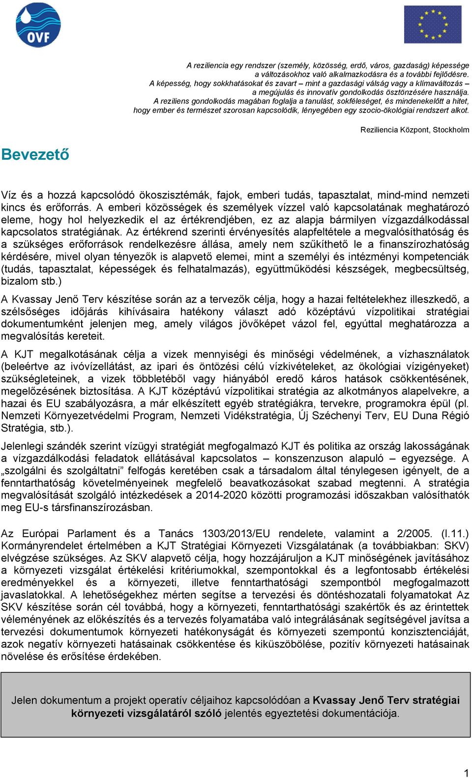 A reziliens gondolkodás magában foglalja a tanulást, sokféleséget, és mindenekelőtt a hitet, hogy ember és természet szorosan kapcsolódik, lényegében egy szocio-ökológiai rendszert alkot.