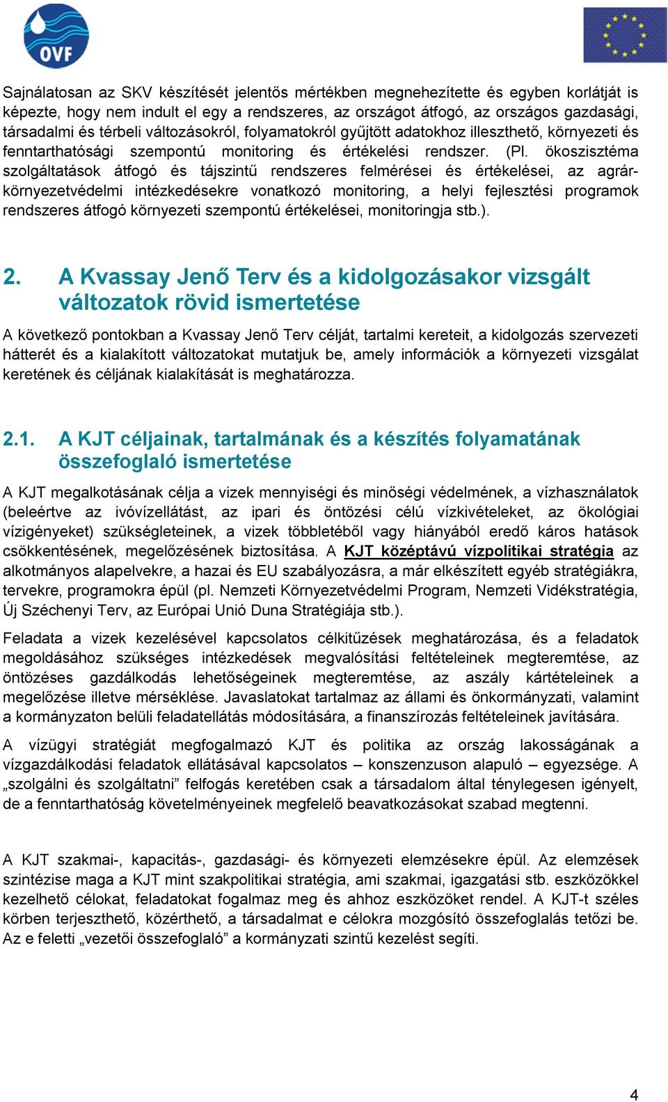 ökoszisztéma szolgáltatások átfogó és tájszintű rendszeres felmérései és értékelései, az agrárkörnyezetvédelmi intézkedésekre vonatkozó monitoring, a helyi fejlesztési programok rendszeres átfogó