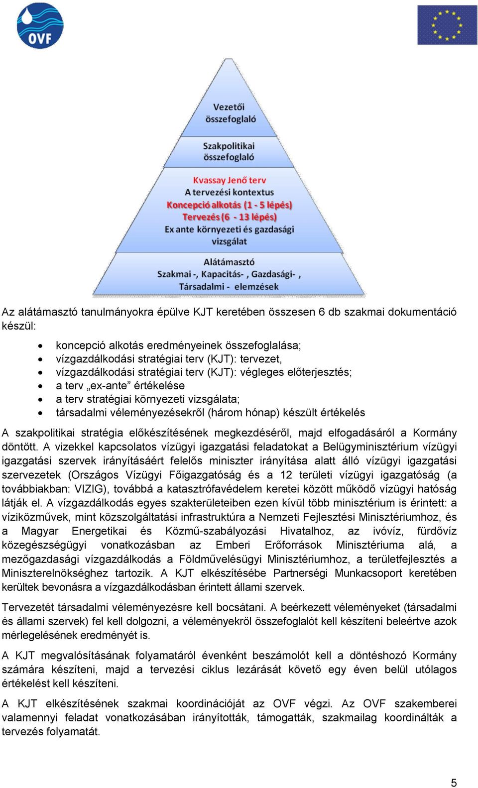 szakpolitikai stratégia előkészítésének megkezdéséről, majd elfogadásáról a Kormány döntött.