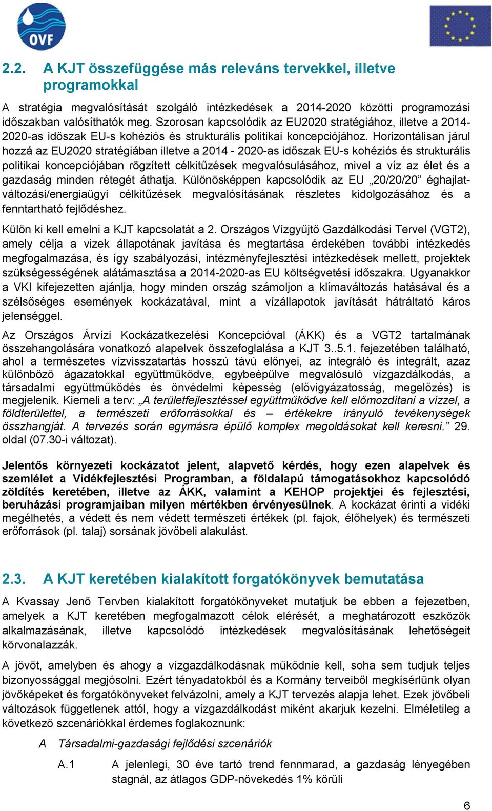 Horizontálisan járul hozzá az EU2020 stratégiában illetve a 2014-2020-as időszak EU-s kohéziós és strukturális politikai koncepciójában rögzített célkitűzések megvalósulásához, mivel a víz az élet és