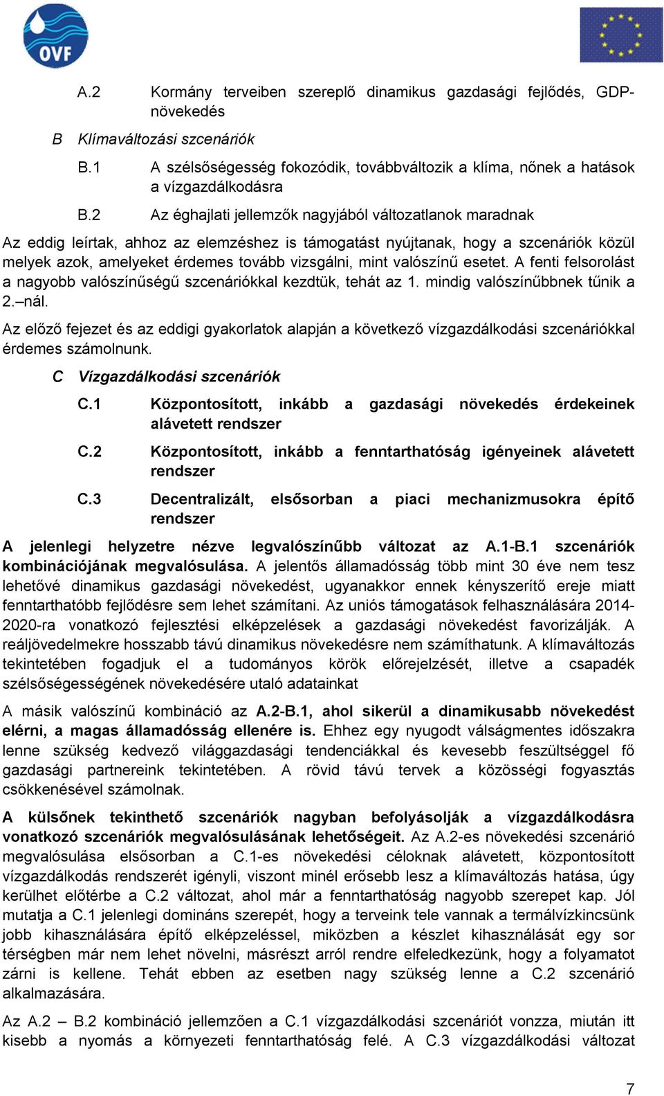 valószínű esetet. A fenti felsorolást a nagyobb valószínűségű szcenáriókkal kezdtük, tehát az 1. mindig valószínűbbnek tűnik a 2. nál.