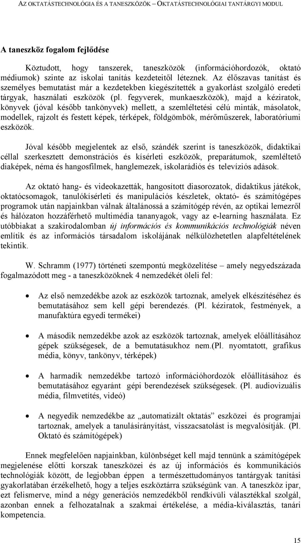 fegyverek, munkaeszközök), majd a kéziratok, könyvek (jóval később tankönyvek) mellett, a szemléltetési célú minták, másolatok, modellek, rajzolt és festett képek, térképek, földgömbök, mérőműszerek,