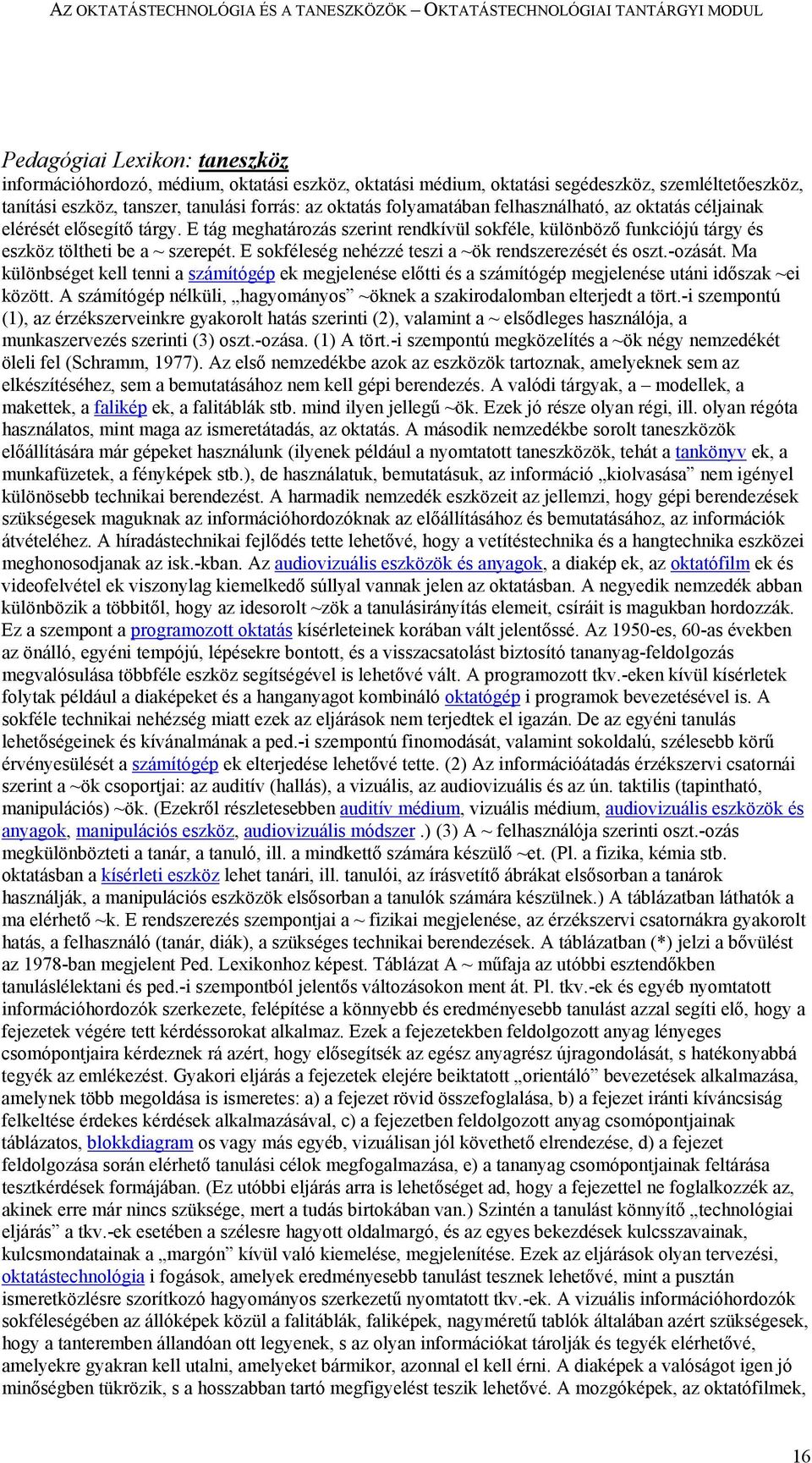 E sokféleség nehézzé teszi a ~ök rendszerezését és oszt.-ozását. Ma különbséget kell tenni a számítógép ek megjelenése előtti és a számítógép megjelenése utáni időszak ~ei között.