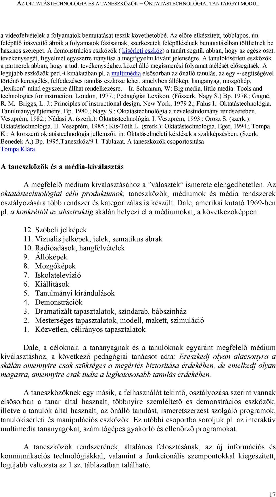 A demonstrációs eszközök ( kísérleti eszköz) a tanárt segítik abban, hogy az egész oszt. tevékenységét, figyelmét egyszerre irányítsa a megfigyelni kívánt jelenségre.