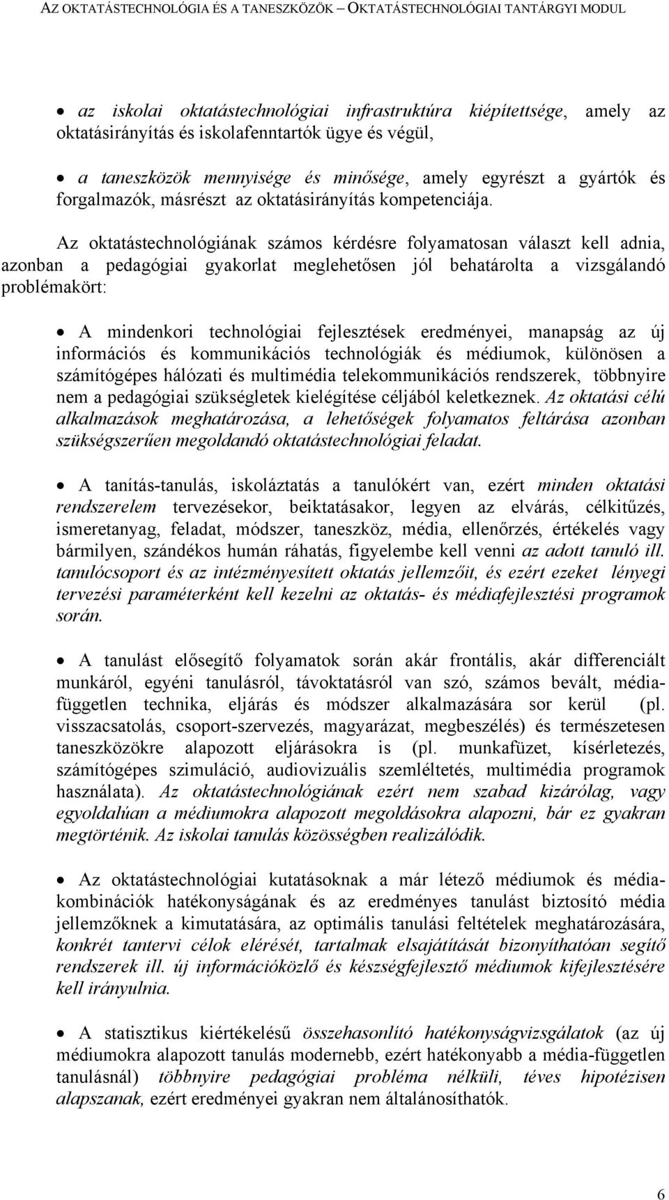 Az oktatástechnológiának számos kérdésre folyamatosan választ kell adnia, azonban a pedagógiai gyakorlat meglehetősen jól behatárolta a vizsgálandó problémakört: A mindenkori technológiai