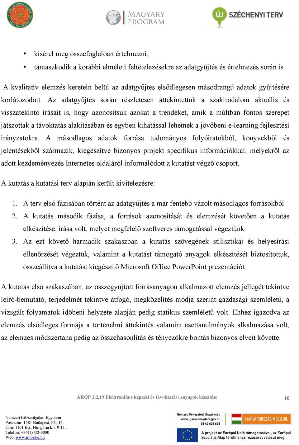 Az adatgyűjtés során részletesen áttekintettük a szakirodalom aktuális és visszatekintő írásait is, hogy azonosítsuk azokat a trendeket, amik a múltban fontos szerepet játszottak a távoktatás