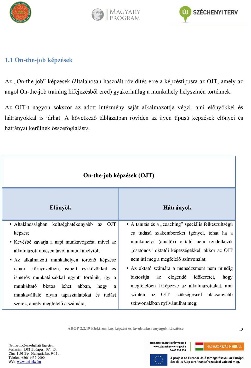 A következő táblázatban röviden az ilyen típusú képzések előnyei és hátrányai kerülnek összefoglalásra.