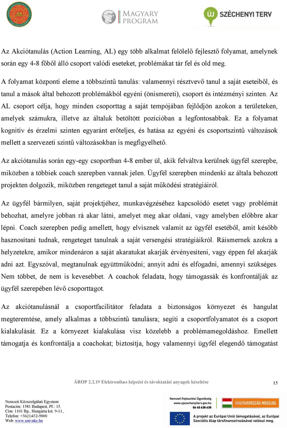 Az AL csoport célja, hogy minden csoporttag a saját tempójában fejlődjön azokon a területeken, amelyek számukra, illetve az általuk betöltött pozícióban a legfontosabbak.