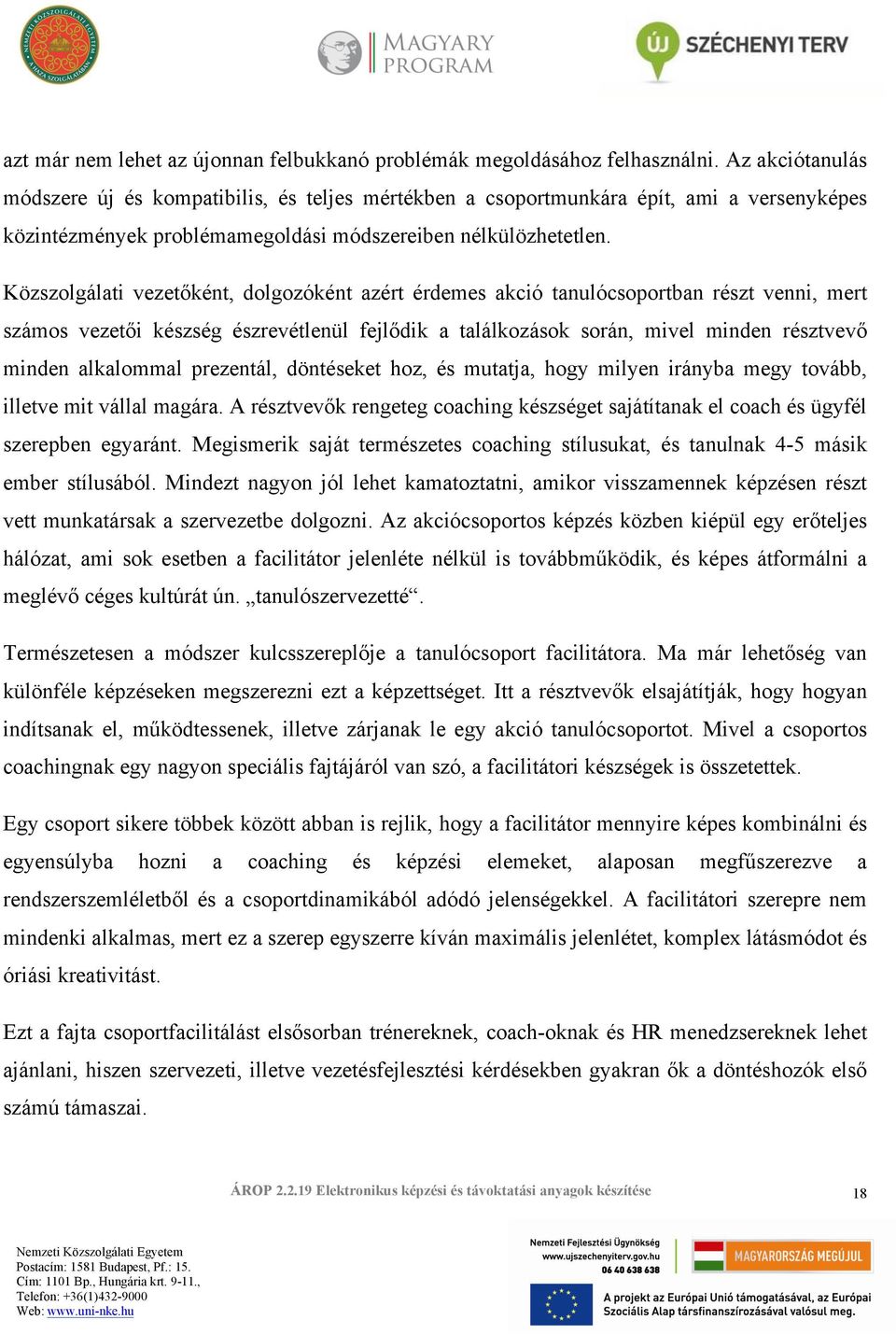 Közszolgálati vezetőként, dolgozóként azért érdemes akció tanulócsoportban részt venni, mert számos vezetői készség észrevétlenül fejlődik a találkozások során, mivel minden résztvevő minden