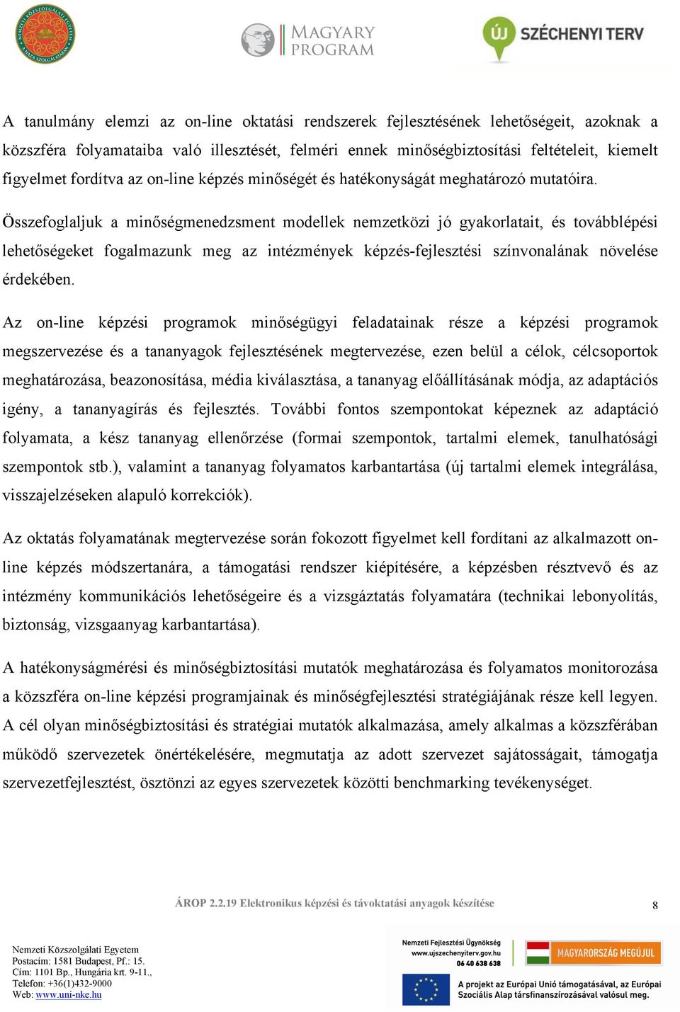 Összefoglaljuk a minőségmenedzsment modellek nemzetközi jó gyakorlatait, és továbblépési lehetőségeket fogalmazunk meg az intézmények képzés-fejlesztési színvonalának növelése érdekében.