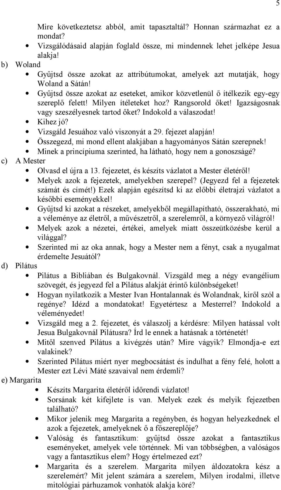 Milyen ítéleteket hoz? Rangsorold őket! Igazságosnak vagy szeszélyesnek tartod őket? Indokold a válaszodat! Kihez jó? Vizsgáld Jesuához való viszonyát a 29. fejezet alapján!