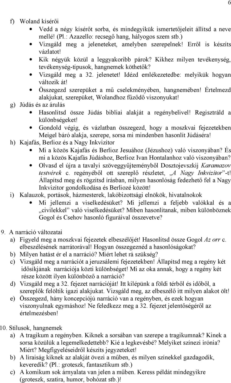 Idézd emlékezetedbe: melyikük hogyan változik át! Összegezd szerepüket a mű cselekményében, hangnemében! Értelmezd alakjukat, szerepüket, Wolandhoz fűződő viszonyukat!