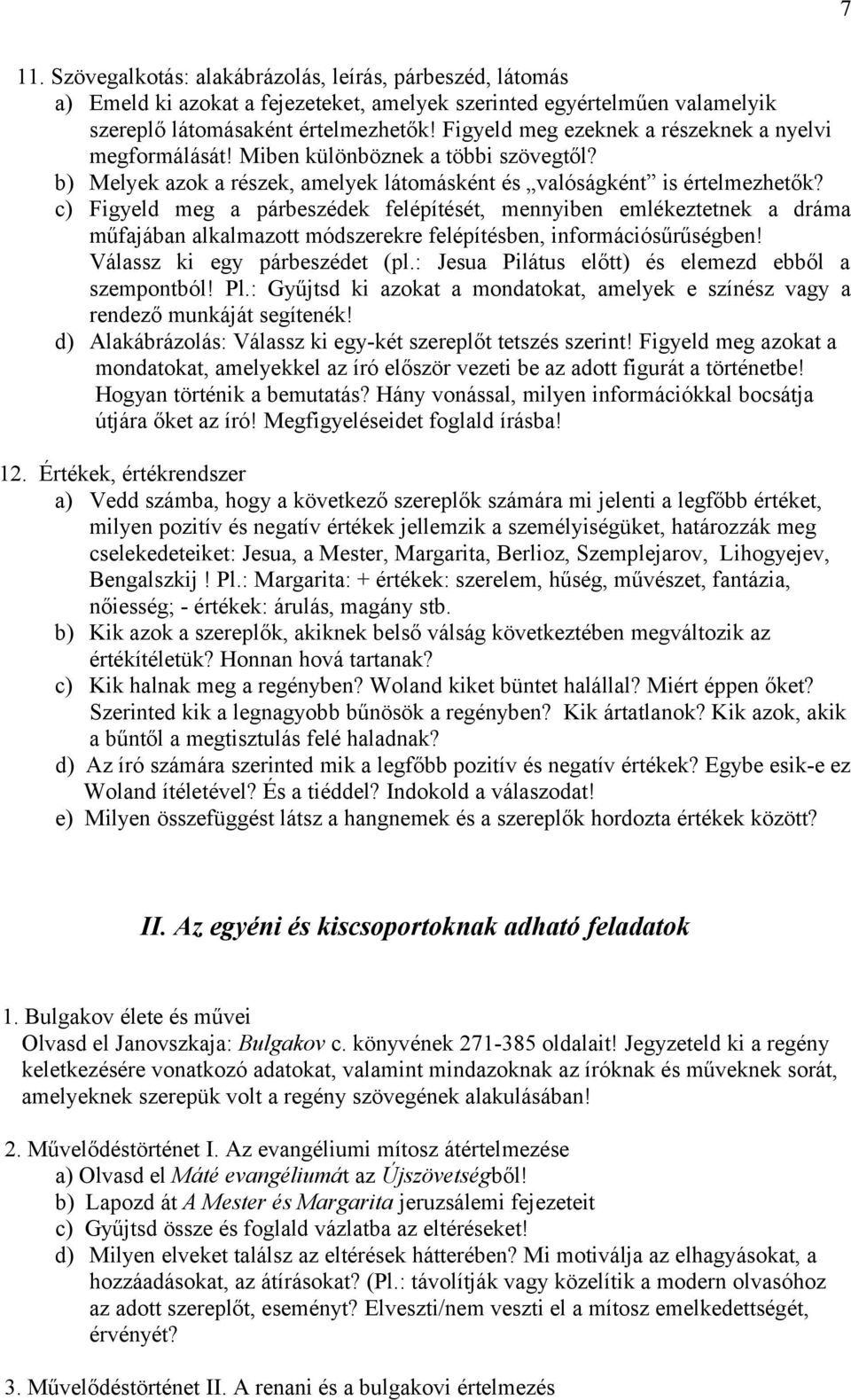 c) Figyeld meg a párbeszédek felépítését, mennyiben emlékeztetnek a dráma műfajában alkalmazott módszerekre felépítésben, információsűrűségben! Válassz ki egy párbeszédet (pl.