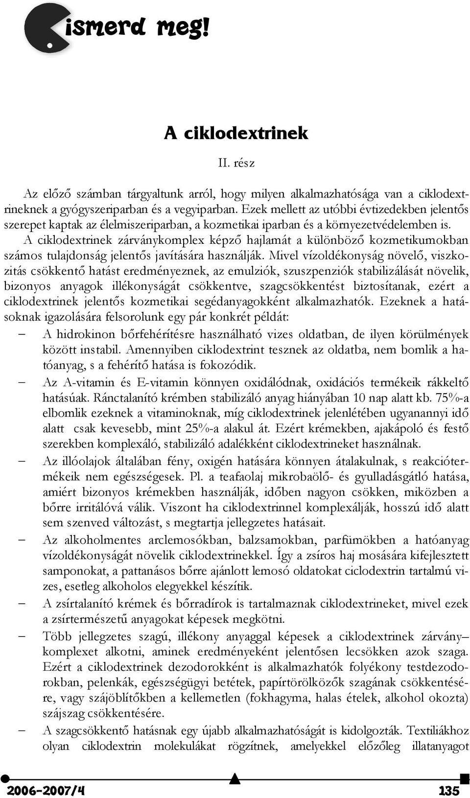 A ciklodextrinek zárványkomplex képz hajlamát a különböz kozmetikumokban számos tulajdonság jelents javítására használják.