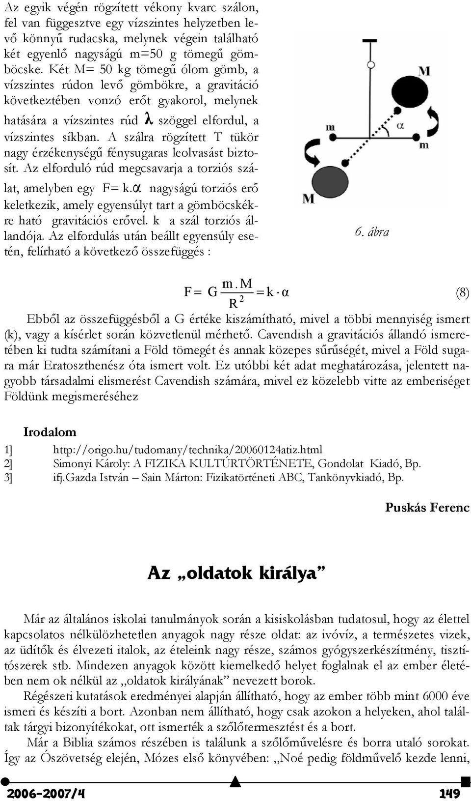 A szálra rögzített T tükör nagy érzékenység4 fénysugaras leolvasást biztosít. Az elforduló rúd megcsavarja a torziós szálat, amelyben egy F= k.