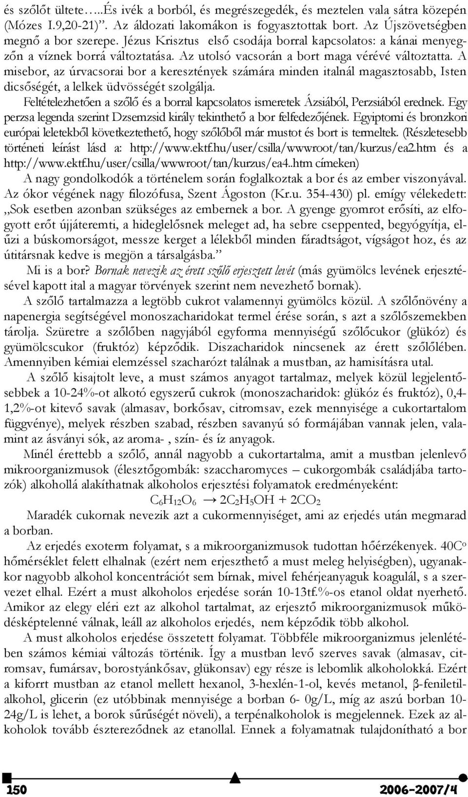 A misebor, az úrvacsorai bor a keresztények számára minden italnál magasztosabb, Isten dicsségét, a lelkek üdvösségét szolgálja.