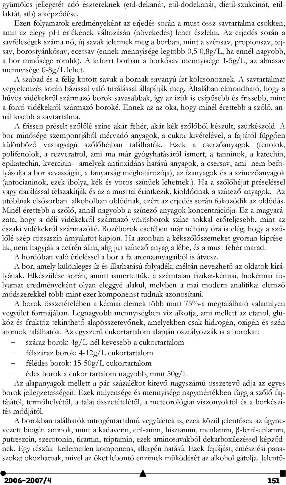 Az erjedés során a savféleségek száma n, új savak jelennek meg a borban, mint a szénsav, propionsav, tejsav, borostyánksav, ecetsav (ennek mennyisége legtöbb 0,5-0,8g/L, ha ennél nagyobb, a bor