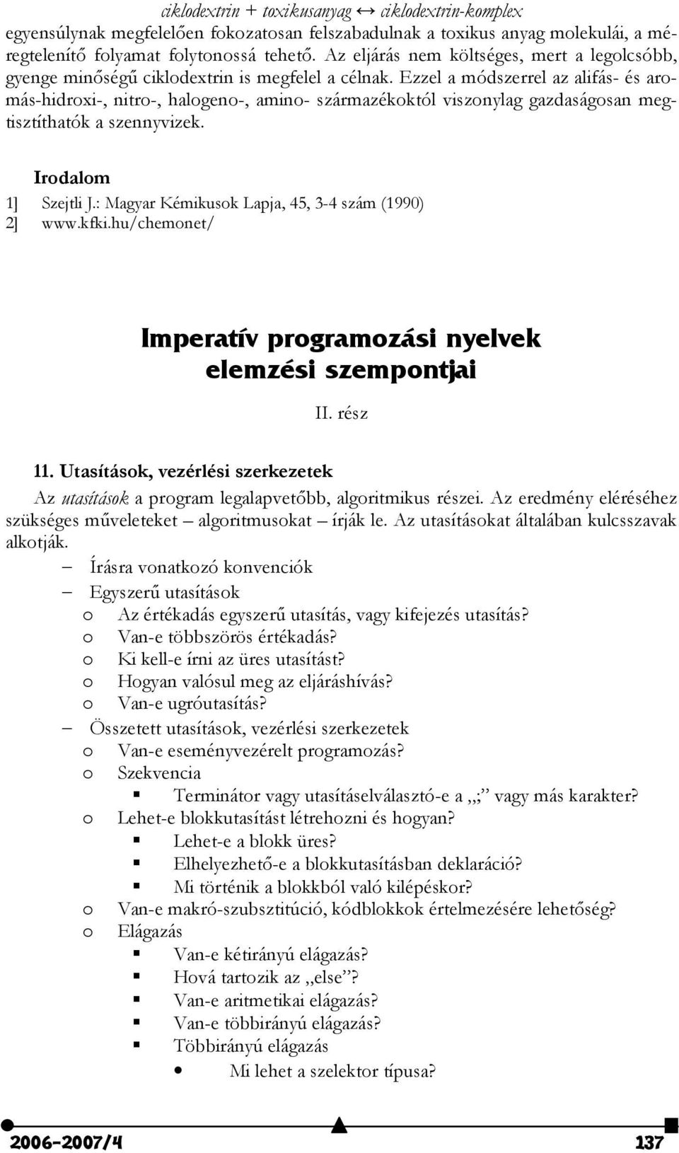 Ezzel a módszerrel az alifás- és aromás-hidroxi-, nitro-, halogeno-, amino- származékoktól viszonylag gazdaságosan megtisztíthatók a szennyvizek. Irodalom 1] Szejtli J.