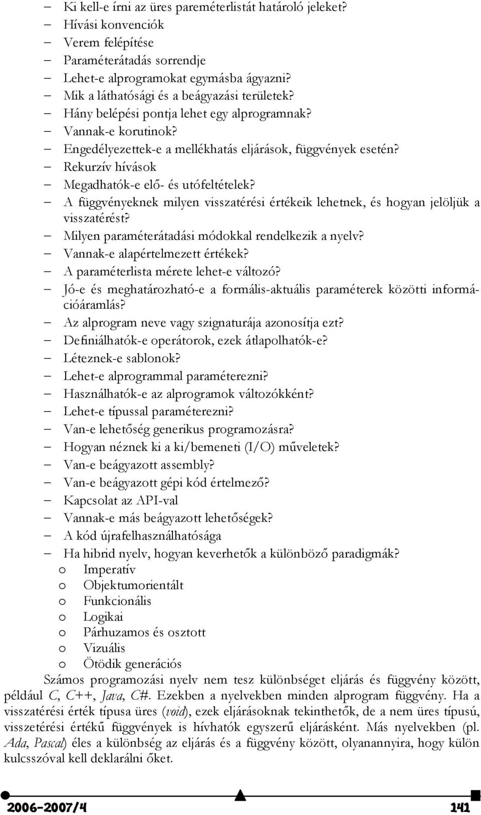 Rekurzív hívások Megadhatók-e el- és utófeltételek? A függvényeknek milyen visszatérési értékeik lehetnek, és hogyan jelöljük a visszatérést? Milyen paraméterátadási módokkal rendelkezik a nyelv?