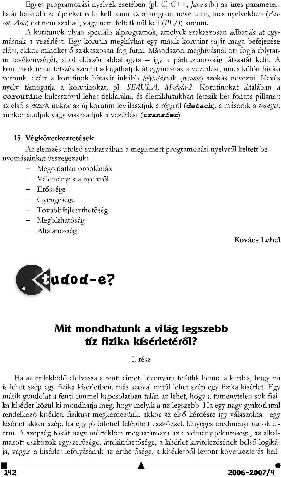 A koritunok olyan speciális alprogramok, amelyek szakaszosan adhatják át egymásnak a vezérlést.