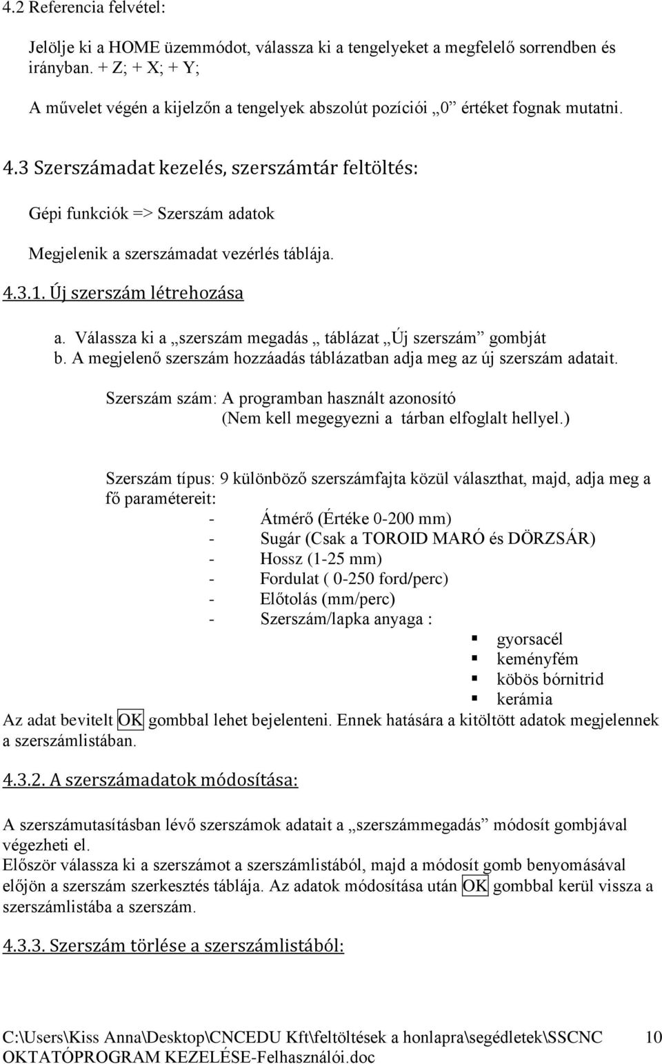 3 Szerszámadat kezelés, szerszámtár feltöltés: Gépi funkciók => Szerszám adatok Megjelenik a szerszámadat vezérlés táblája. 4.3.1. Új szerszám létrehozása a.