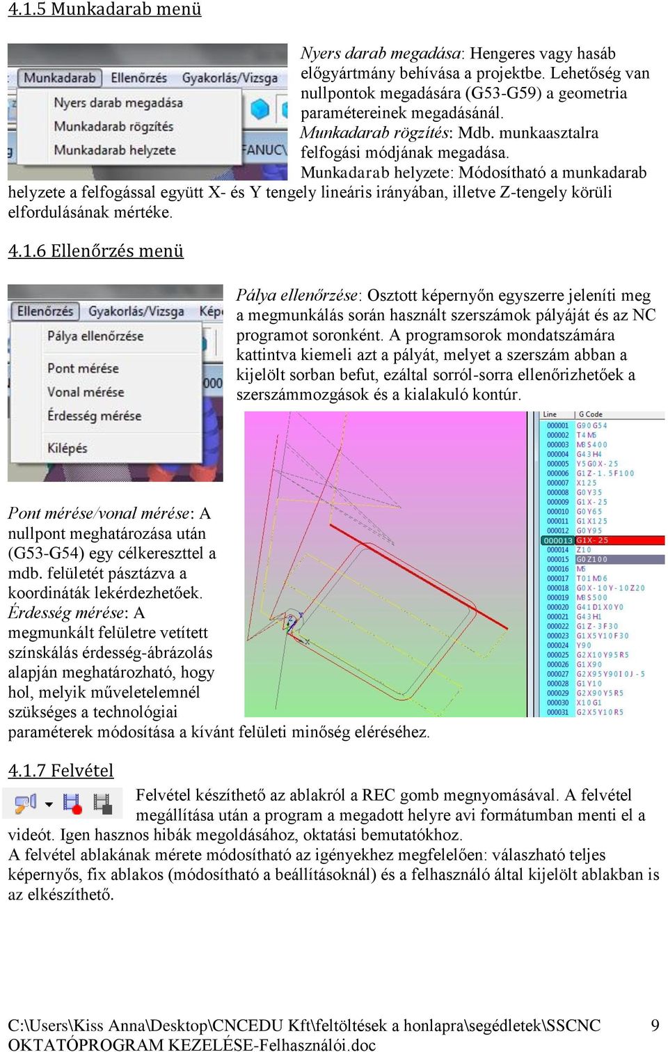 Munkadarab helyzete: Módosítható a munkadarab helyzete a felfogással együtt X- és Y tengely lineáris irányában, illetve Z-tengely körüli elfordulásának mértéke. 4.1.