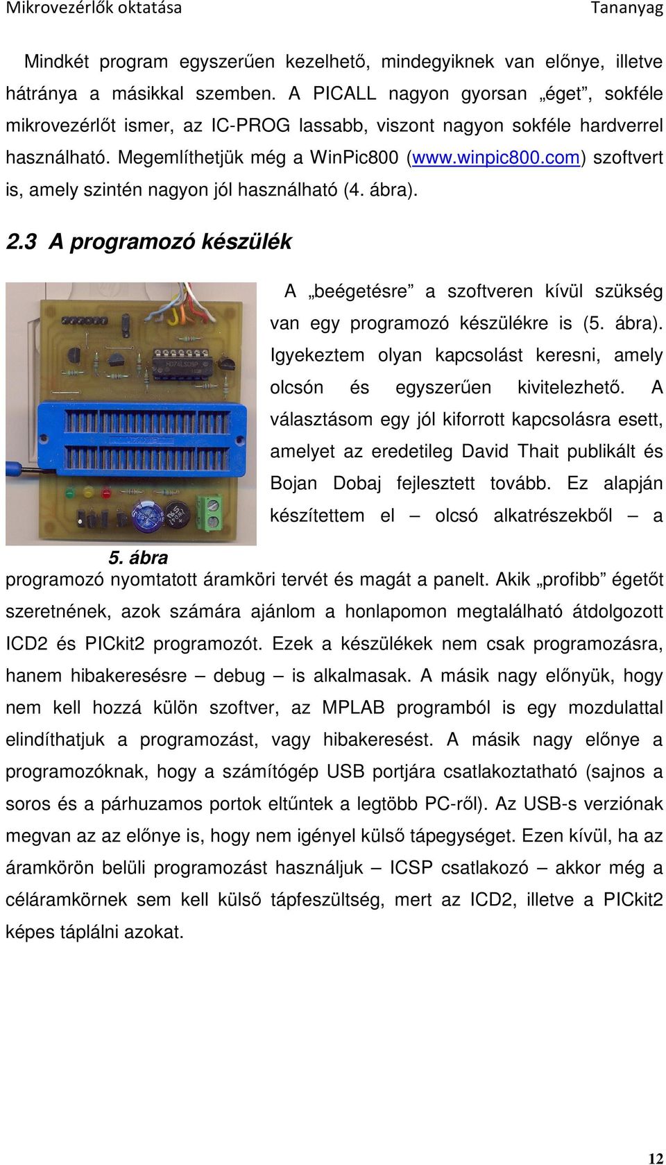 com) szoftvert is, amely szintén nagyon jól használható (4. ábra). 2.3 A programozó készülék A beégetésre a szoftveren kívül szükség van egy programozó készülékre is (5. ábra). Igyekeztem olyan kapcsolást keresni, amely olcsón és egyszerően kivitelezhetı.