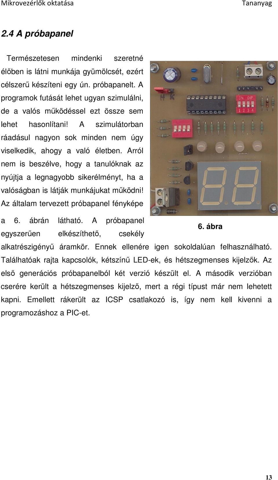 Arról nem is beszélve, hogy a tanulóknak az nyújtja a legnagyobb sikerélményt, ha a valóságban is látják munkájukat mőködni! Az általam tervezett próbapanel fényképe a 6. ábrán látható.