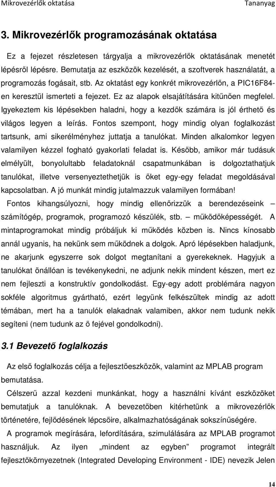 Ez az alapok elsajátítására kitőnıen megfelel. Igyekeztem kis lépésekben haladni, hogy a kezdık számára is jól érthetı és világos legyen a leírás.